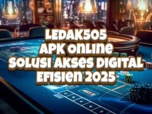 LEDAK505 APK Online: Solusi Akses Digital Efisien 2025