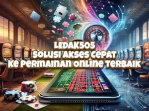 LEDAK505 Solusi Akses Cepat Ke Permainan Online Terbaik