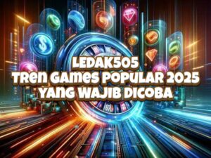 LEDAK505: Tren Games Popular 2025 yang Wajib Dicoba