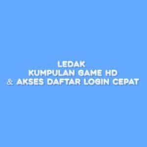 LEDAK: Kumpulan Game HD & Akses Daftar Login Cepat