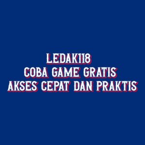 LEDAK118 coba game gratis akses cepat dan praktis