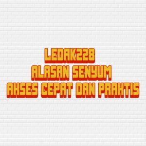 LEDAK228 alasan senyum akses cepat dan praktis