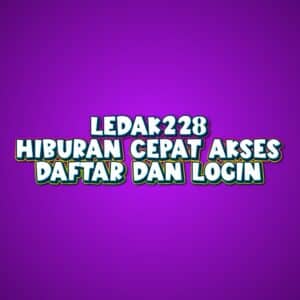 LEDAK228 hiburan cepat akses daftar dan login