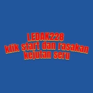LEDAK228 klik start dan rasakan kejutan seru