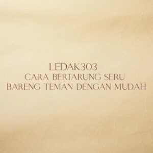 LEDAK303 cara bertarung seru bareng teman dengan mudah