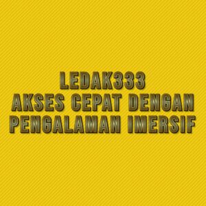 LEDAK333 akses cepat dengan pengalaman imersif