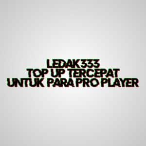 LEDAK333 top up tercepat untuk para pro player