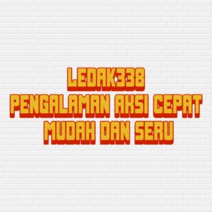 LEDAK338 pengalaman aksi cepat mudah dan seru