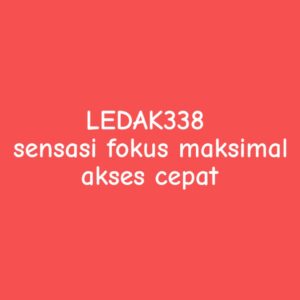 LEDAK338 sensasi fokus maksimal akses cepat