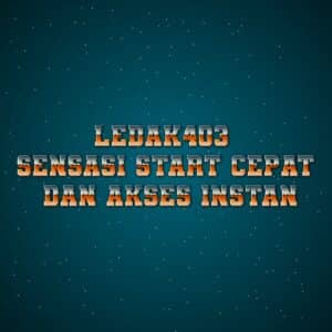 LEDAK403 sensasi start cepat dan akses instan