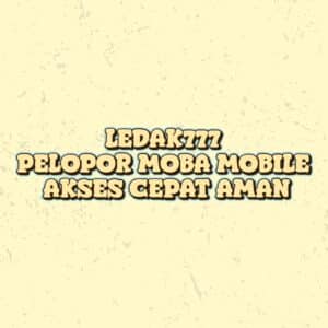 LEDAK777 pelopor moba mobile akses cepat aman