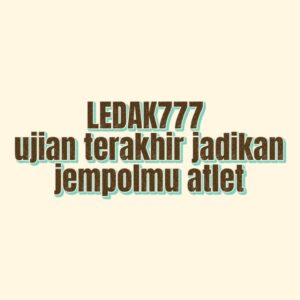 LEDAK777 ujian terakhir jadikan jempolmu atlet