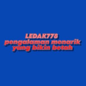 LEDAK778 pengalaman menarik yang bikin betah