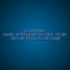 LEDAK788 Game Penghibur Ketika Sedih untuk Mood Lebih Baik