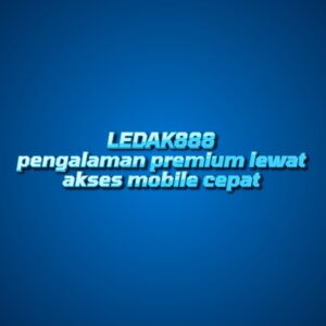 LEDAK888 pengalaman premium lewat akses mobile cepat