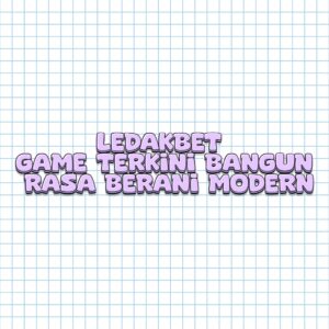 LEDAKBET game terkini bangun rasa berani modern