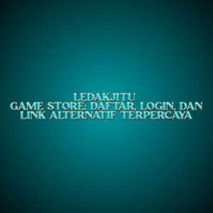 LEDAKJITU Game Store: Daftar, Login, dan Link Alternatif Terpercaya