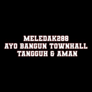 MELEDAK288 Ayo Bangun Townhall Tangguh & Aman