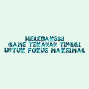 MELEDAK388 Game Tekanan Tinggi untuk Fokus Maksimal