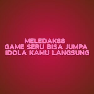 MELEDAK88: Game Seru Bisa Jumpa Idola Kamu Langsung