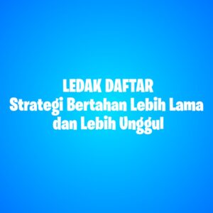 LEDAK DAFTAR Strategi Bertahan Lebih Lama dan Lebih Unggul