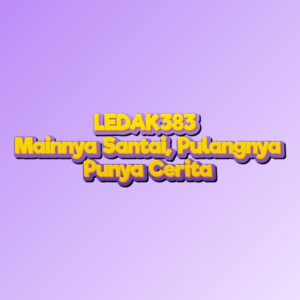 LEDAK383 Mainnya Santai, Pulangnya Punya Cerita