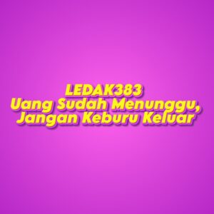 LEDAK383 Uang Sudah Menunggu, Jangan Keburu Keluar