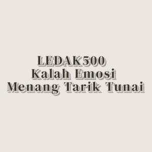 LEDAK500 Kalah Emosi Menang Tarik Tunai