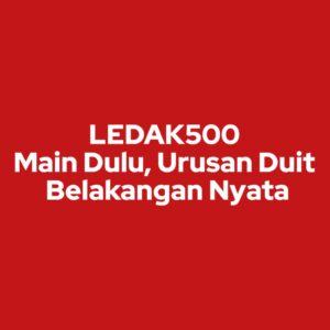 LEDAK500 Main Dulu, Urusan Duit Belakangan Nyata