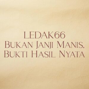 LEDAK66 Bukan Janji Manis, Bukti Hasil Nyata