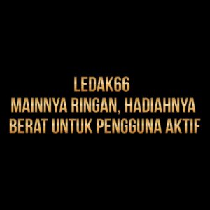 LEDAK66 Mainnya Ringan, Hadiahnya Berat untuk Pengguna Aktif