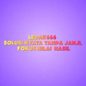 LEDAK666 Solusi Nyata Tanpa Janji, Fokus Nilai & Hasil