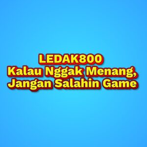 LEDAK800 Kalau Nggak Menang, Jangan Salahin Game